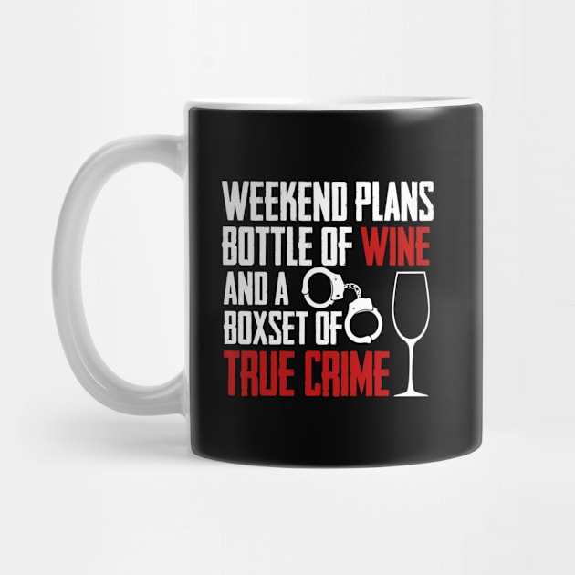 True Crime - Weekend Plans Bottle Of Wine And A Boxset Of True Crime by Kudostees